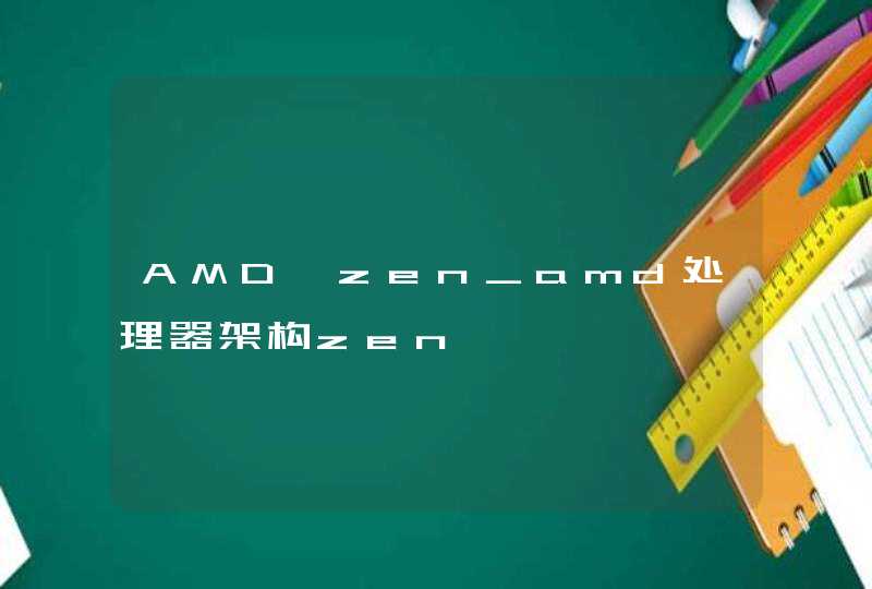 AMD zen_amd处理器架构zen